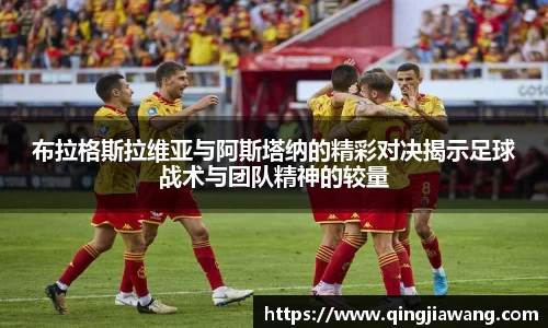 布拉格斯拉维亚与阿斯塔纳的精彩对决揭示足球战术与团队精神的较量