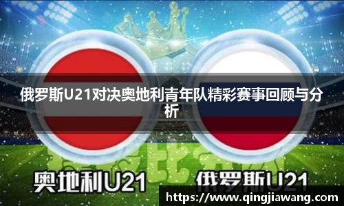 俄罗斯U21对决奥地利青年队精彩赛事回顾与分析